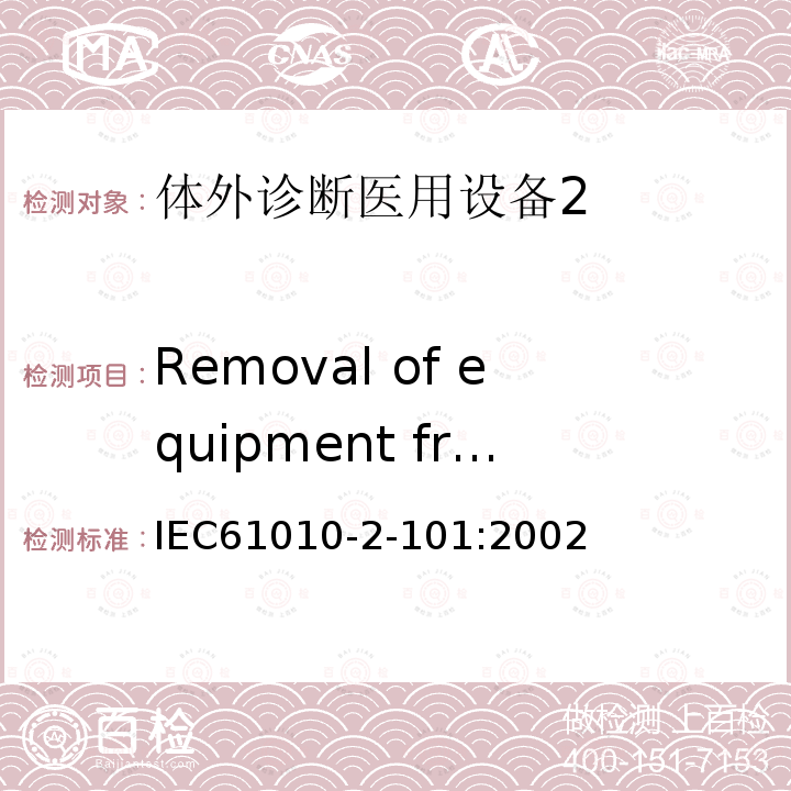 Removal of equipment from use for repair or disposal IEC 61010-2-101-2002 测量、控制和实验室用电气设备的安全要求 第2-101部分:体外诊断(IVD)医疗设备的特殊要求
