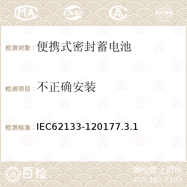 不正确安装 含碱性或非酸性电解液的二次单体电池和电池（组）便携式密封二次单体电池及应用于便携式设备中由它们制造的电池（组）的安全要求--第1部分：镍体系