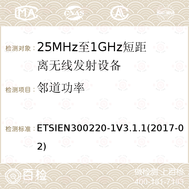 邻道功率 ETSIEN300220-1V3.1.1(2017-02) 短距离设备；频率范围从25MHz至1000MHz，最大功率小于500mW的无线设备