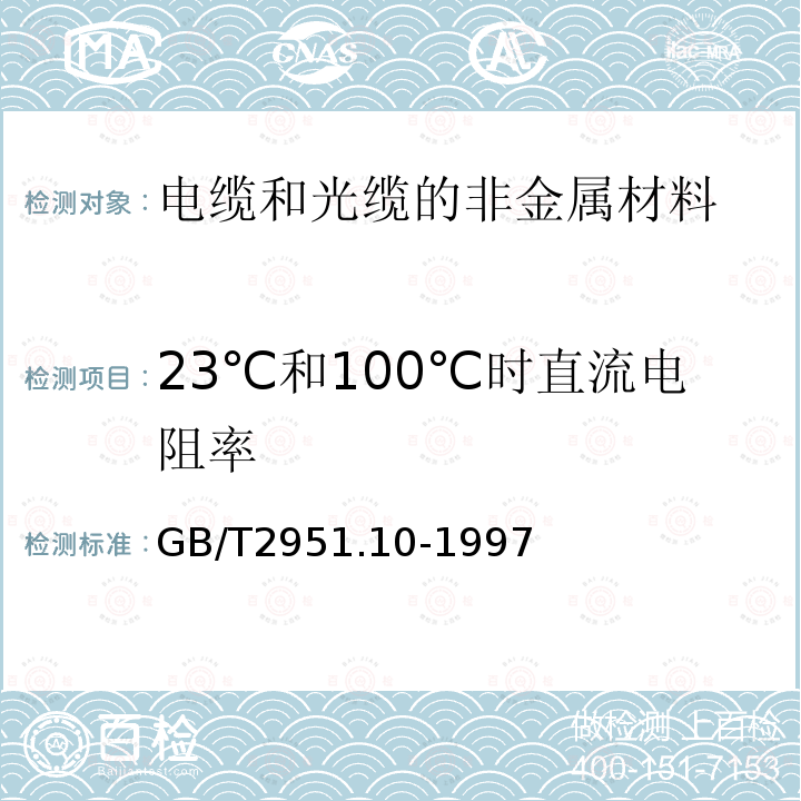 23℃和100℃时直流电阻率 电缆绝缘和护套材料通用试验方法 第5部分:填充膏专用试验方法 第1节：滴点－油分离－低温脆性－总酸值－腐蚀性－23℃时的介电常数－23℃和100℃时的直流电阻率