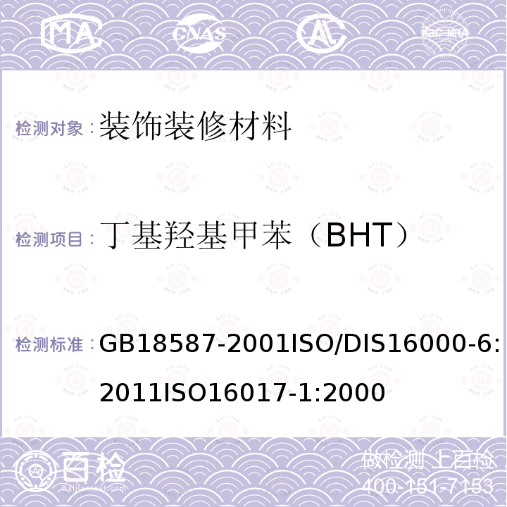 丁基羟基甲苯（BHT） 室内装饰装修材料地毯、地毯衬垫及地毯胶粘剂有害物质释放限量室内空气 第6部分：通过Tenax TA吸附剂、热解吸以及使用质谱(MS)或质谱-火焰离子化检测器(MS-FID)的气相色谱主动取样来测定室内和试验室空气中的挥发性有机化合物室内、环境和工作场所空气 用吸附管/热解吸/毛细管气相色谱发作挥发有机化合物的取样及分析 第1部分：泵唧取样