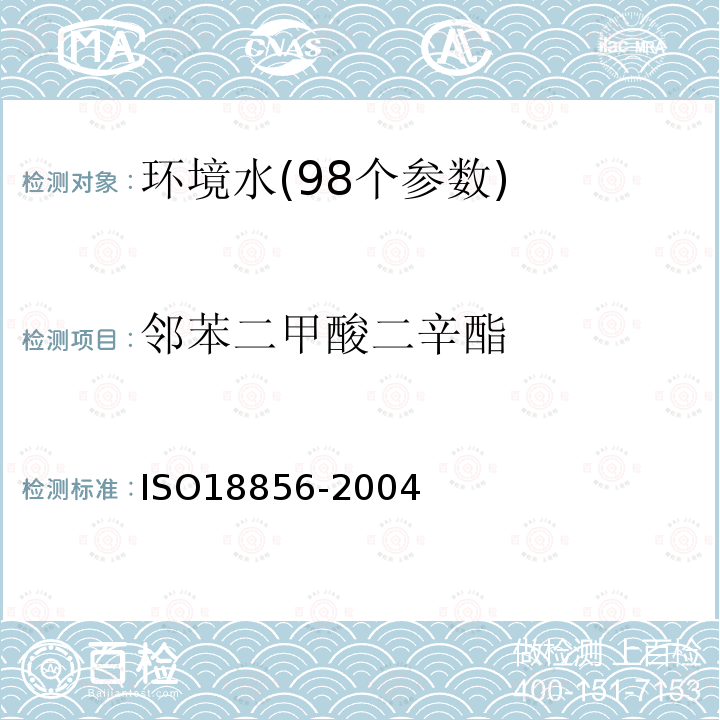 邻苯二甲酸二辛酯 Water quality-Determination of selected phthalates using gas chromatography/mass spectrometry
气相色谱/质谱法测定水体中特定邻苯二甲酸酯类化合物