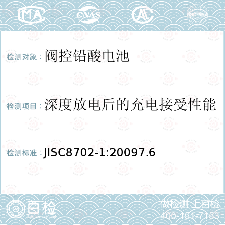 深度放电后的充电接受性能 JISC8702-1:20097.6 小型阀调型铅酸电池.第1 部分:一般要求.功能特性.试验方法