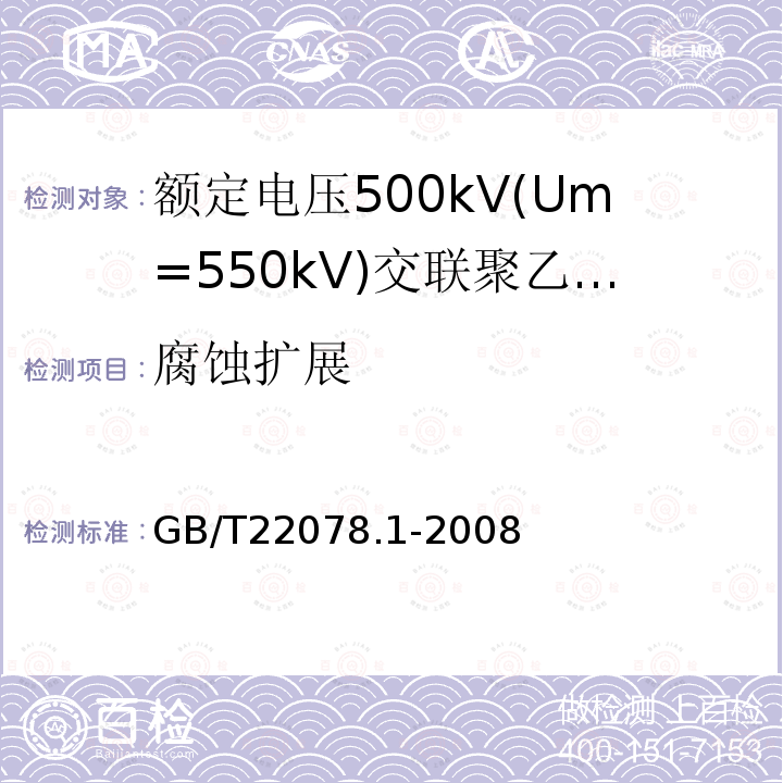 腐蚀扩展 额定电压500kV(Um= 550kV)交联聚乙烯绝缘电力电缆及其附件 第1部分:额定电压500kV(Um=550kV)交联聚乙烯绝缘电力电缆及其附件 试验方法和要求