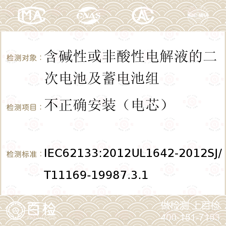 不正确安装（电芯） 含碱性或非酸性电解液的二次电池及蓄电池组：便携式密封二次电池及应用于便携式设备中由它们制造的电池组的安全要求