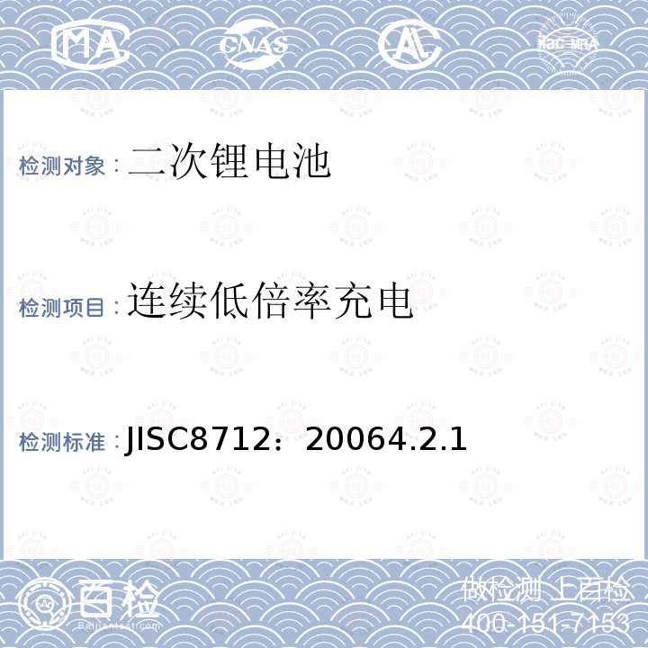 连续低倍率充电 JISC8712：20064.2.1 用于便携设备的含碱性或非酸性电解液的二次电芯或电池-安全要求