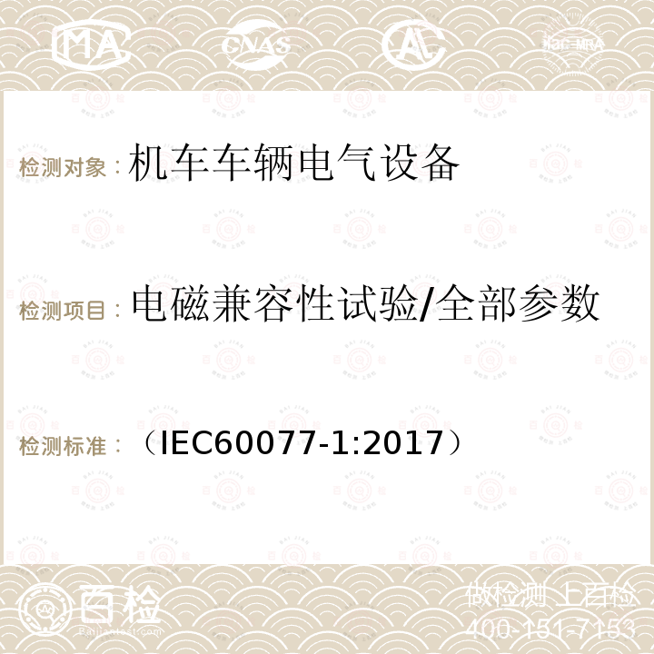 电磁兼容性试验/全部参数 （IEC60077-1:2017） 铁路应用 机车车辆电气设备 第1部分:一般使用条件和通用规则