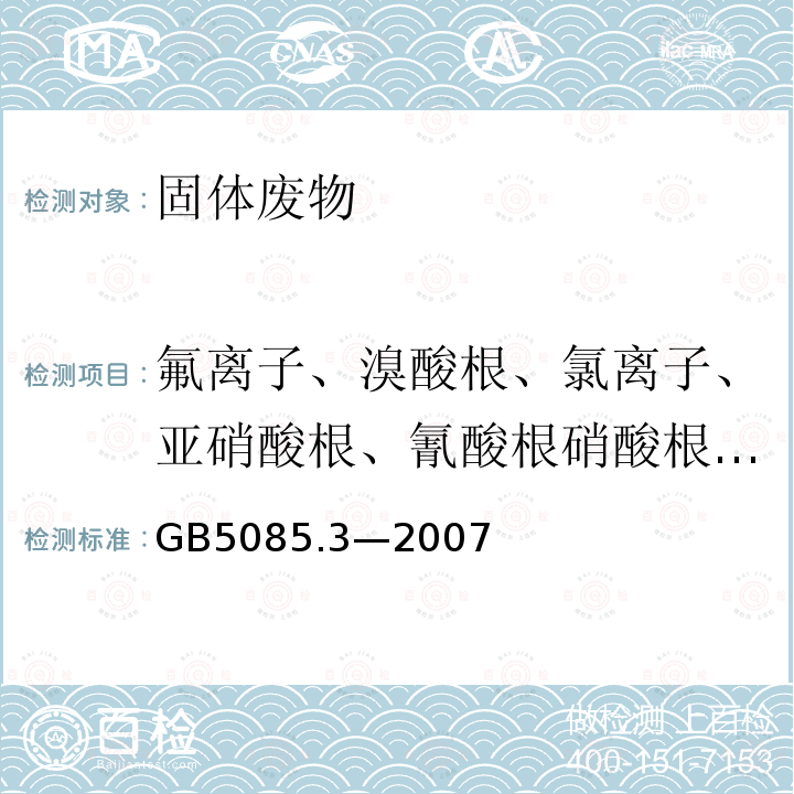 氟离子、溴酸根、氯离子、亚硝酸根、氰酸根硝酸根磷酸根硫酸根 危险废物鉴别标准 浸出毒性鉴别 (附录F 固体废物氟离子、溴酸根、氯离子、亚硝酸根、氰酸根、溴离子、硝酸根、磷酸根、硫酸根的测定 离子色谱法)