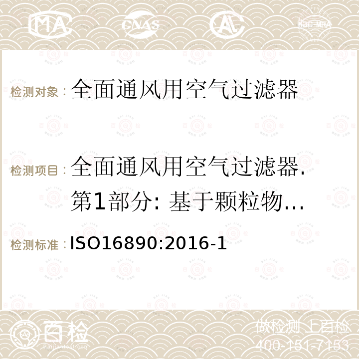 全面通风用空气过滤器. 第1部分: 基于颗粒物效率(ePM)的技术规格, 要求和分类体系 全面通风用空气过滤器. 第1部分: 基于颗粒物效率(ePM)的技术规格, 要求和分类体系