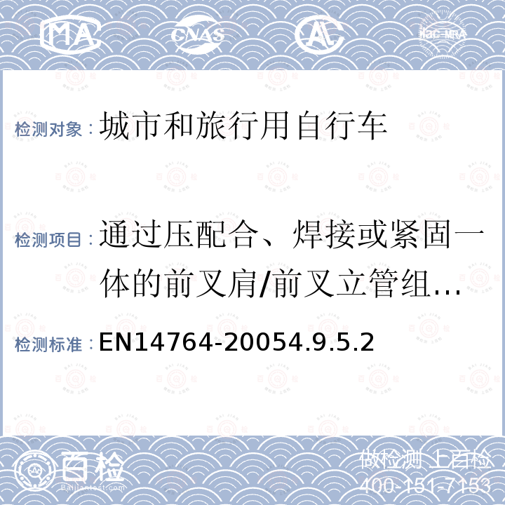 通过压配合、焊接或紧固一体的前叉肩/前叉立管组合件 EN14764-20054.9.5.2 城市和旅行用自行车安全要求和试验方法