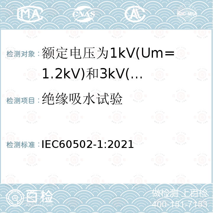 绝缘吸水试验 IEC 60502-1-2021 额定电压1kV(Um=1.2kV)到30kV(Um=36kV)挤包绝缘电力电缆及附件 第1部分:额定电压1kV(Um=1.2kV)和3kV(Um=3.6kV)电缆