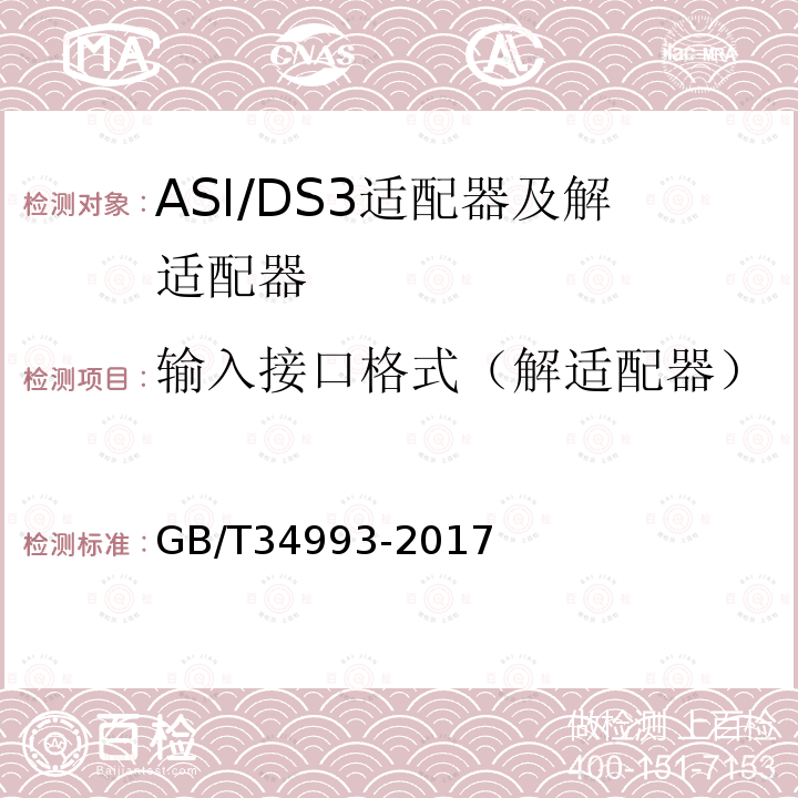 输入接口格式（解适配器） GB/T 34993-2017 节目分配网络ASI/DS3适配器及解适配器技术要求和测量方法