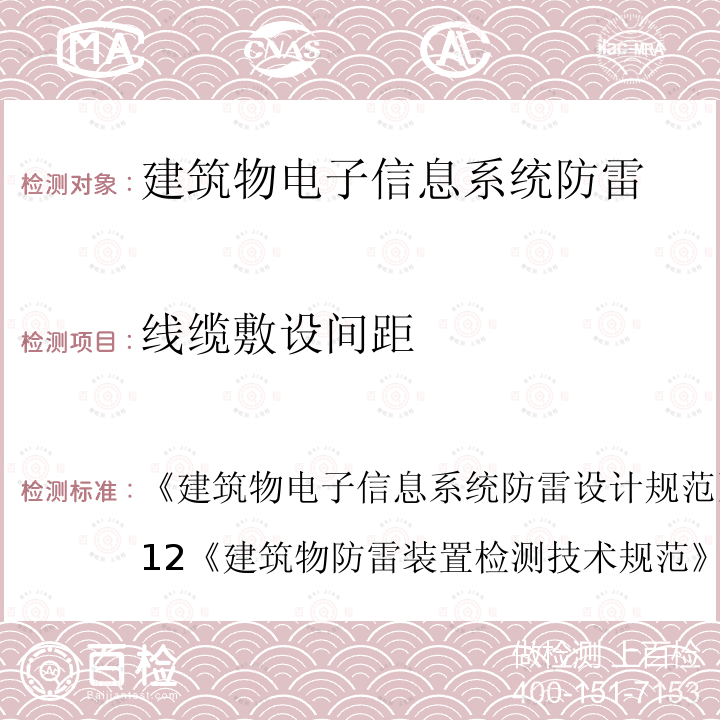 线缆敷设间距 建筑物电子信息系统防雷设计规范 GB 50343-2012
 建筑物防雷装置检测技术规范 
GB/T 21431-2015