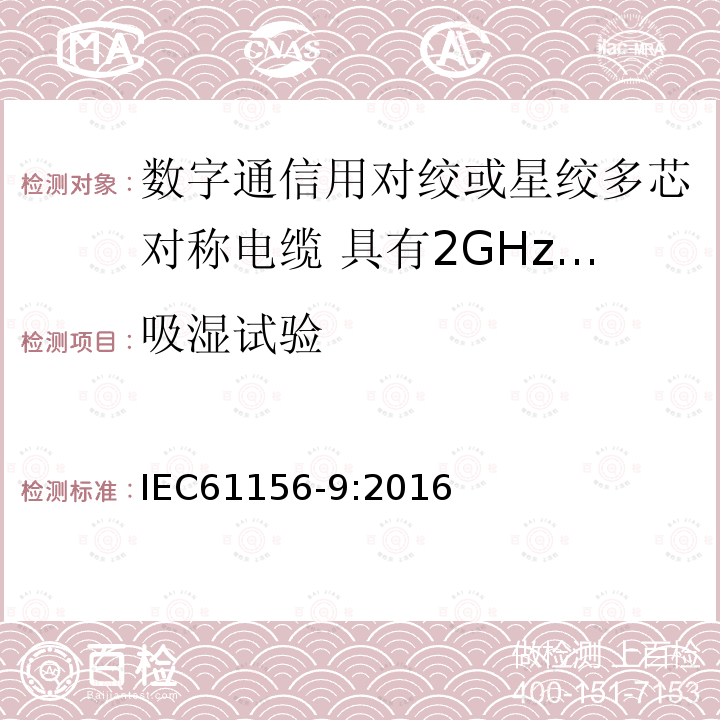 吸湿试验 IEC 61156-9-2016 数字通信用多芯和对称一对/四倍电缆 第9部分:高达2GHz具有传输特性信道的电缆