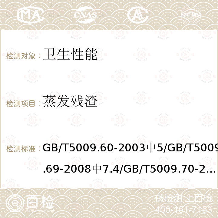 蒸发残渣 食品包装用聚乙烯、聚苯乙烯、聚丙烯成型品卫生标准的分析方法 / 食品罐头内壁环氧酚醛涂料卫生标准的分析方法 / 食品容器内壁聚酰胺环氧树脂涂料卫生标准的分析方法 / 食品容器及包装材料用不饱和聚酯树脂及其玻璃钢制品卫生标准 / 食品容器及包装材料用不饱和聚酯树脂及其玻璃钢制品卫生标准分析方法 / 生活饮用水输配水设备及防护材料的安全性评价标准