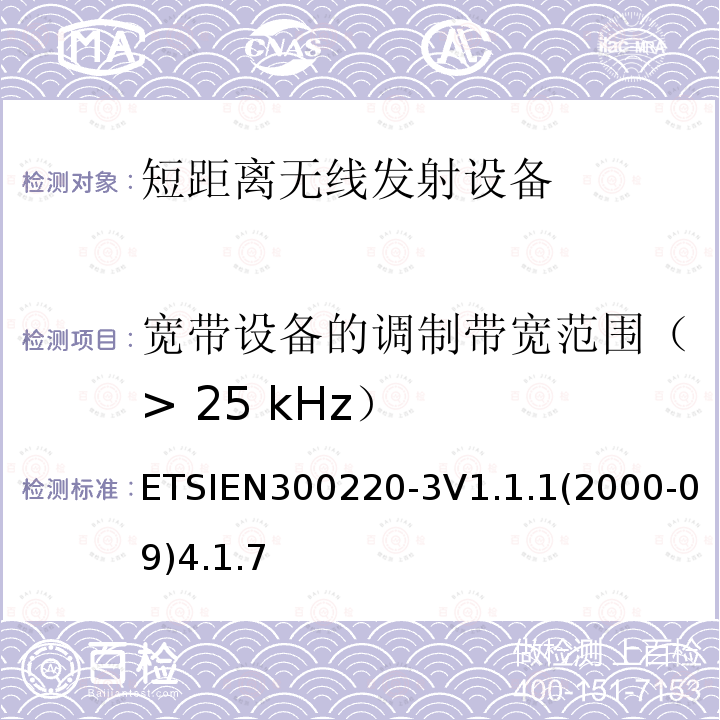 宽带设备的调制带宽范围（> 25 kHz） ETSIEN300220-3V1.1.1(2000-09)4.1.7 电磁兼容性和无线电频谱事项（ERM）； 短程设备（SRD）； 在25 MHz至1 000 MHz频率范围内使用的无线电设备，功率水平最高为500 mW； 第3部分：协调的EN，涵盖R＆TTE指令第3.2条中的基本要求