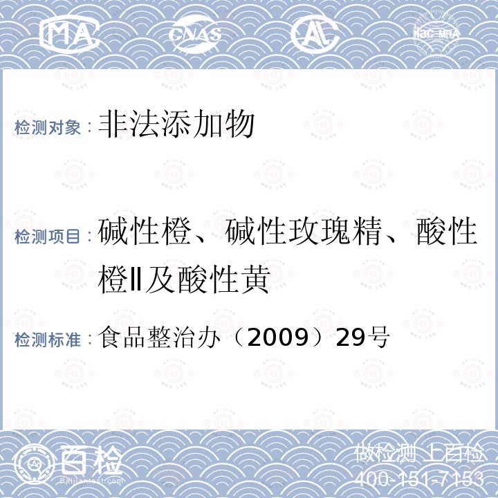 碱性橙、碱性玫瑰精、酸性橙Ⅱ及酸性黄 卫生部关于印发全国打击违法添加非食用物质和滥用食品添加剂专项整治抽检工作指导原则和方案的通知 食品整治办（2009）29号 指定检测方法3-2：辣椒粉中碱性橙、碱性玫瑰精、酸性橙Ⅱ及酸性黄的测定——液相色谱-串联质谱法