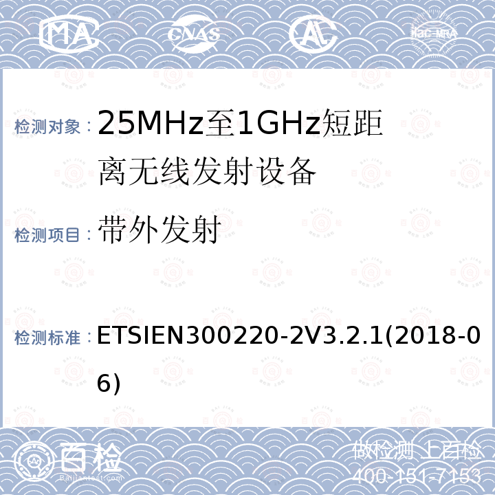 带外发射 ETSIEN300220-2V3.2.1(2018-06) 短距离设备；频率范围从25MHz至1000MHz，最大功率小于500mW的无线设备