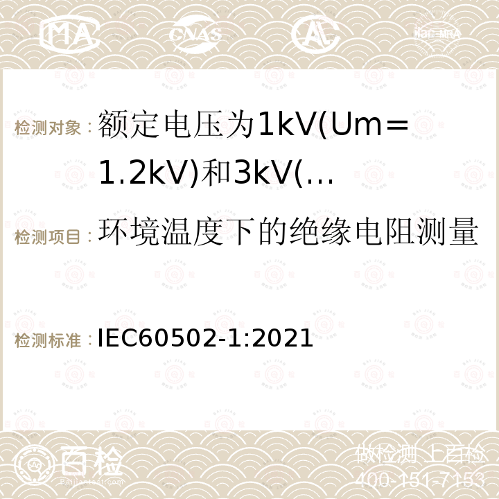 环境温度下的绝缘电阻测量 额定电压1kV(Um=1.2kV)到30kV(Um=36kV)挤包绝缘电力电缆及附件 第1部分: 额定电压1kV(Um=1.2kV)和3kV(Um=3.6kV)电缆