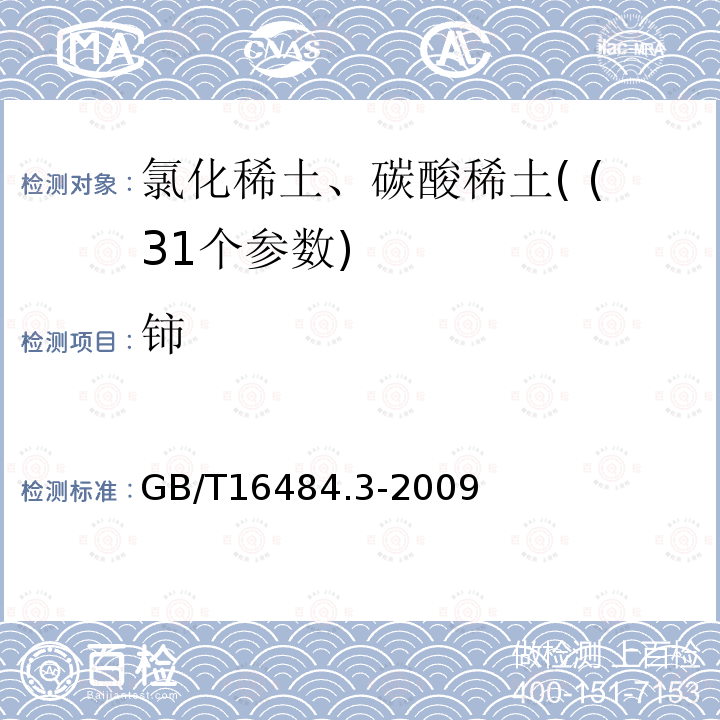 铈 GB/T 16484.3-2009 氯化稀土、碳酸轻稀土化学分析方法 第3部分:15个稀土元素氧化物配分量的测定 电感耦合等离子体发射光谱法(包含勘误单1)