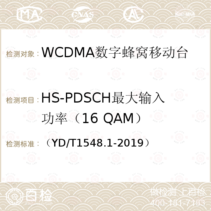 HS-PDSCH最大输入功率（16 QAM） （YD/T1548.1-2019） WCDMA数字蜂窝移动通信网 终端设备测试方法（第三阶段）第1部分：基本功能、业务和性能测试