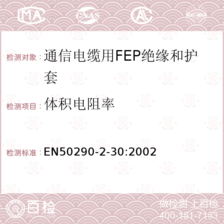 体积电阻率 EN50290-2-30:2002 通信电缆.第2-30部分:通用设计规则和结构.FEP绝缘和护套