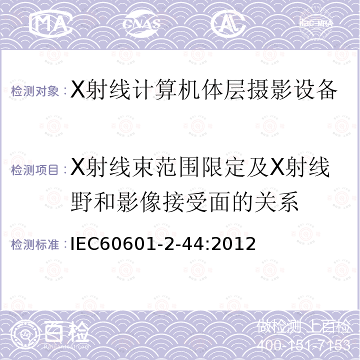 X射线束范围限定及X射线野和影像接受面的关系 IEC 60601-2-44:2012 医用电气设备 第2部分：X射线计算机体层摄影设备基本安全和基本性能安全专用要求 Medical electrical equipment –Part 2-44: Particular requirements for the basic safety and essential performanceof X-ray equipment for computed tomography