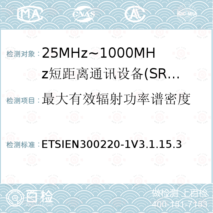最大有效辐射功率谱密度 ETSIEN300220-1V3.1.15.3 短程设备（SRD），工作频率范围为25 MHz至1 000 MHz; 第1部分：技术特性和测量方法