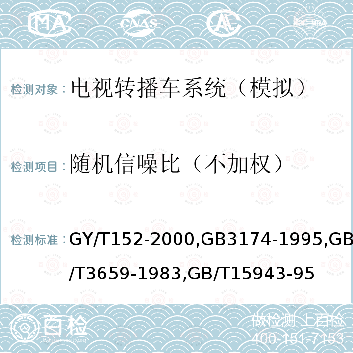 随机信噪比（不加权） 电视中心制作系统运行维护规程 
PAL-D制电视广播技术规范 
电视视频通道测试方法 
广播声频通道技术指标测量方法