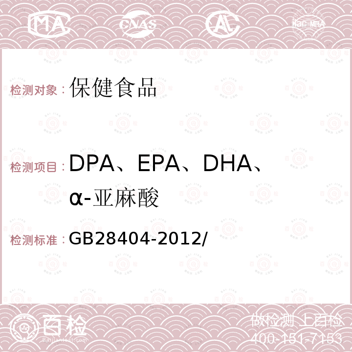 DPA、EPA、DHA、α-亚麻酸 GB 28404-2012 食品安全国家标准 保健食品中α-亚麻酸、二十碳五烯酸、二十二碳五烯酸和二十二碳六烯酸的测定