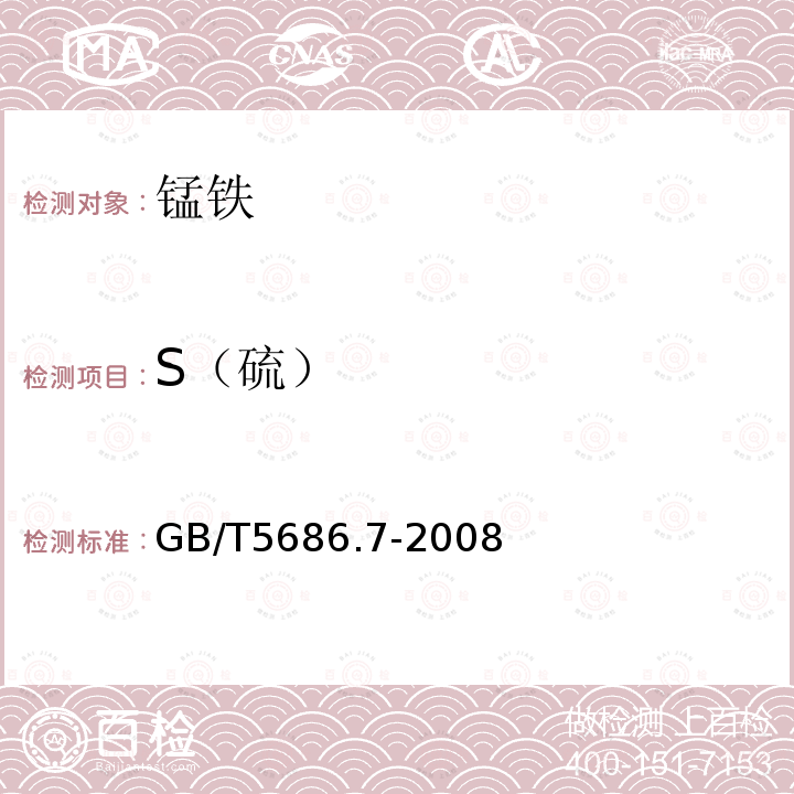 S（硫） GB/T 5686.7-2008 锰铁、锰硅合金、氮化锰铁和金属锰 硫含量的测定 红外线吸收法和燃烧中和滴定法