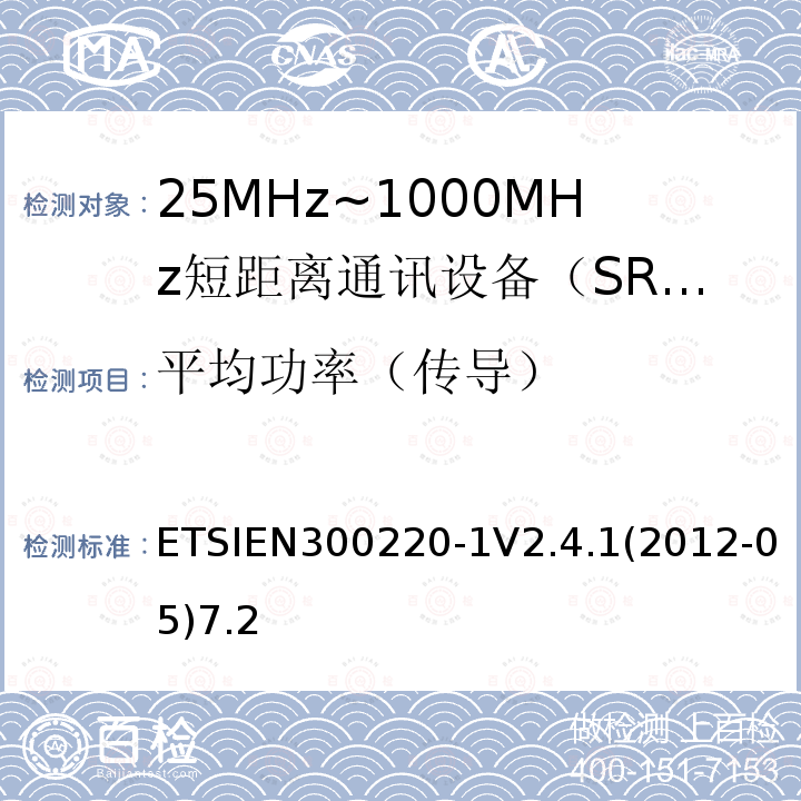 平均功率（传导） ETSIEN300220-1V2.4.1(2012-05)7.2 电磁兼容性和射频频谱问题（ERM）；短距离设备（SRD)；使用在频率范围25MHz-1000MHz,功率在500mW 以下的射频设备；第1部分：技术参数和测试方法