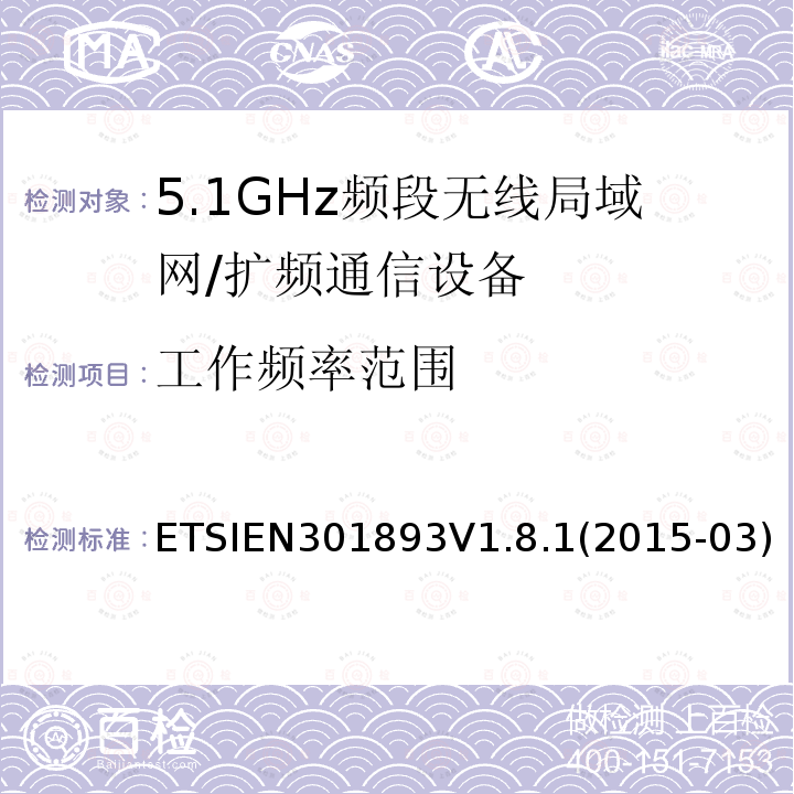 工作频率范围 ETSIEN301893V1.8.1(2015-03) 宽带无线接入网（BRAN）; 5 GHz高性能RLAN; 协调的EN，涵盖R＆TTE指令第3.2条的基本要求