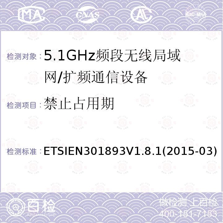 禁止占用期 ETSIEN301893V1.8.1(2015-03) 宽带无线接入网（BRAN）; 5 GHz高性能RLAN; 协调的EN，涵盖R＆TTE指令第3.2条的基本要求