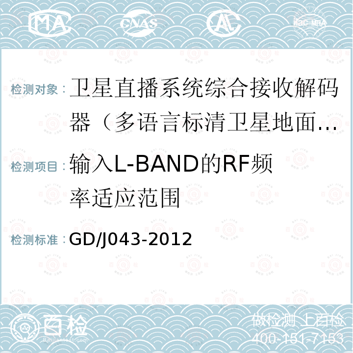 输入L-BAND的RF频率适应范围 GD/J043-2012 卫星直播系统综合接收解码器（多语言标清卫星地面双模型）技术要求和测量方法