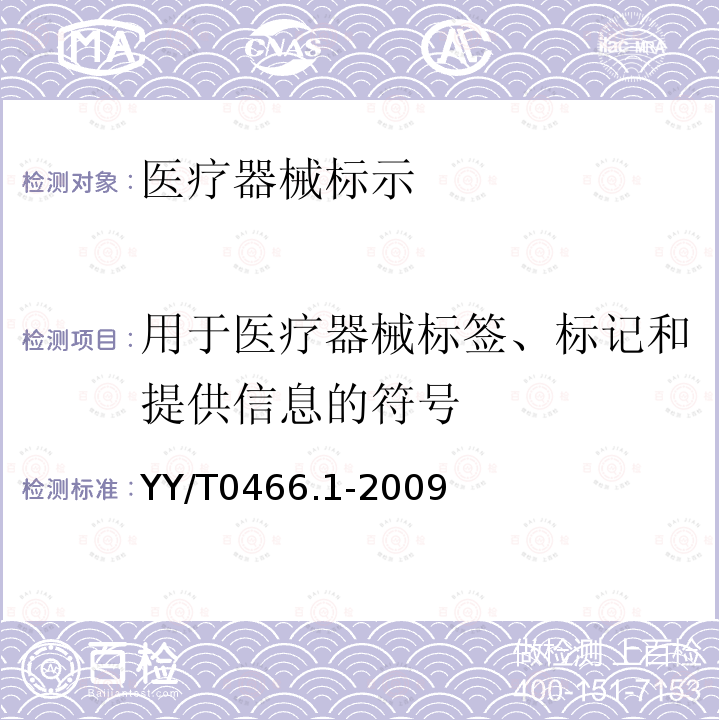 用于医疗器械标签、标记和提供信息的符号 YY/T 0466.1-2009 医疗器械 用于医疗器械标签、标记和提供信息的符号 第1部分:通用要求