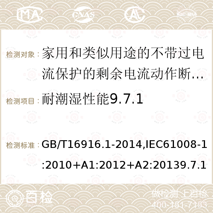 耐潮湿性能9.7.1 家用和类似用途的不带过电流保护的剩余电流动作断路器:第1部分:一般规则