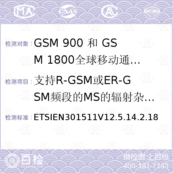 支持R-GSM或ER-GSM频段的MS的辐射杂散发射 - MS分配信道 1999/5/EC 全球移动通信系统（GSM）;移动台（MS）设备;协调标准涵盖基本要求2014/53 / EU指令第3.2条移动台的协调EN在GSM 900和GSM 1800频段涵盖了基本要求R＆TTE指令（1999/5 / EC）第3.2条