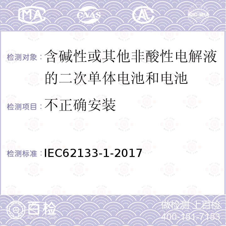 不正确安装 含碱性或其它非酸性电解液的二次电池单体和电池：便携式密封二次单体电池及应用于便携式设备中由它们制造的电池（组）的安全要求 第一部分 镍体系