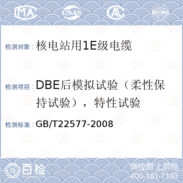DBE后模拟试验（柔性保持试验），特性试验 GB/T 22577-2008 核电站用1E级电缆 通用要求