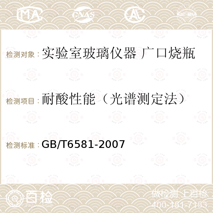 耐酸性能（光谱测定法） GB/T 6581-2007 玻璃在100℃耐盐酸浸蚀性的火焰发射或原子吸收光谱测定方法