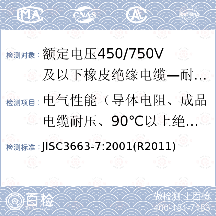 电气性能（导体电阻、成品电缆耐压、90℃以上绝缘电阻） 额定电压450/750V及以下橡皮绝缘电缆 第7部分:耐热乙烯-乙酸乙烯酯橡皮绝缘电缆