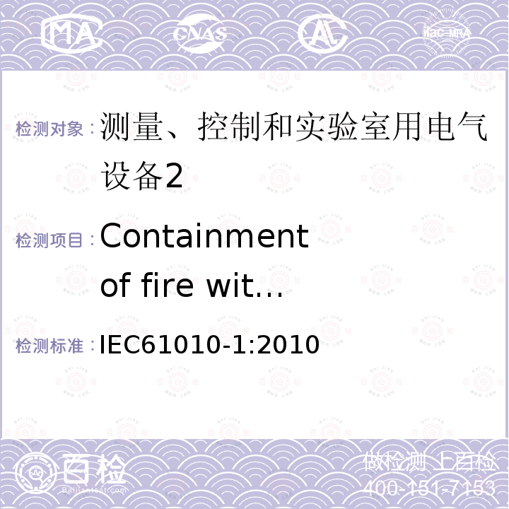 Containment of fire within the equipment, should it occur IEC 61010-1-2010 测量、控制和实验室用电气设备的安全要求 第1部分:通用要求(包含INT-1:表1解释)