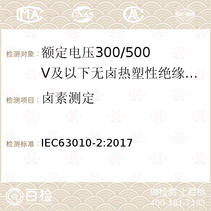 卤素测定 IEC 63010-2-2017 额定电压300/300 V及以下的无卤热塑性绝缘和护套软电缆 第2部分：试验方法