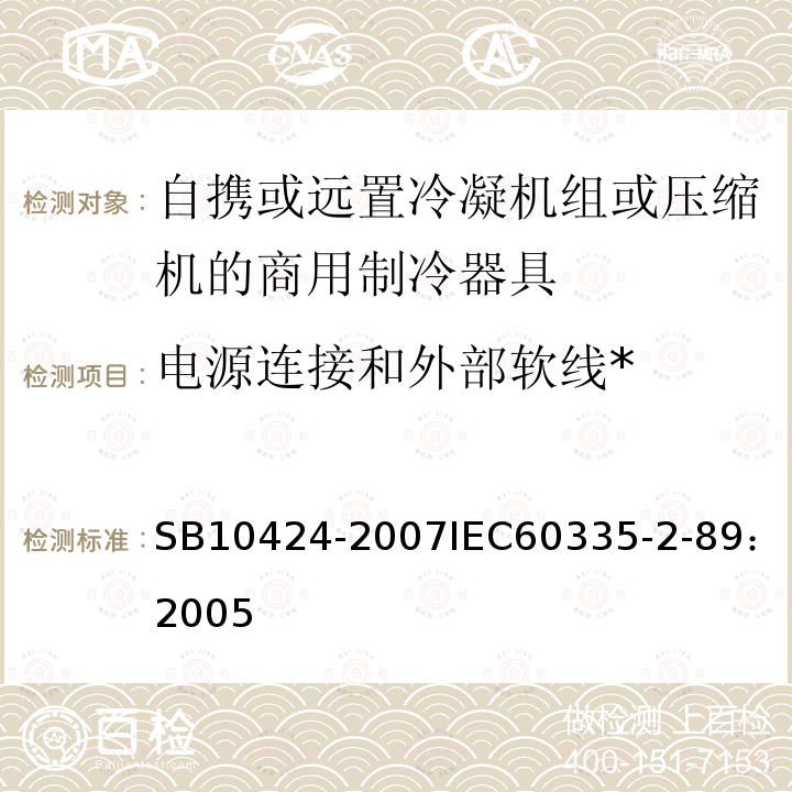 电源连接和外部软线* 家用和类似用途电器的安全 自携或远置冷凝机组或压缩机的商用制冷器具的特殊要求 
SB 10424-2007
IEC 60335-2-89：2005