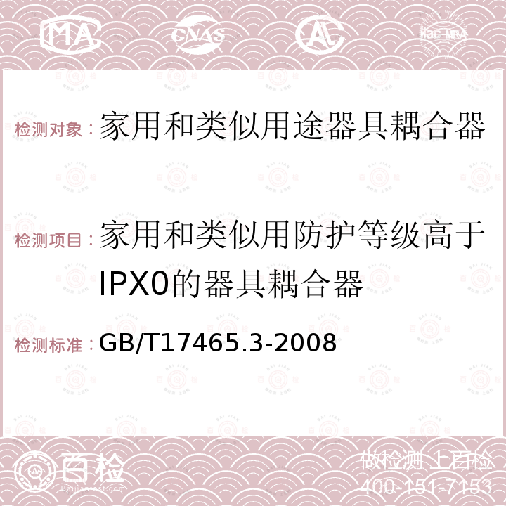 家用和类似用防护等级高于IPX0的器具耦合器 GB/T 17465.3-2008 【强改推】家用和类似用途器具耦合器 第2部分:防护等级高于IPX0的器具耦合器