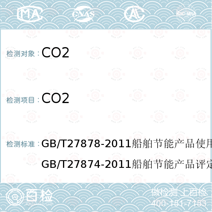 CO2 GB/T 27878-2011船舶节能产品使用技术条件；
GB/T 27874-2011船舶节能产品评定方法；
JT/T 827-2012营运船舶CO2排放限制及验证方法；