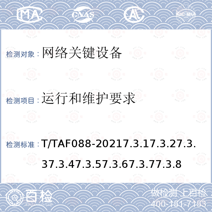 运行和维护要求 T/TAF088-20217.3.17.3.27.3.37.3.47.3.57.3.67.3.77.3.8 网络关键设备安全通用要求检测方法