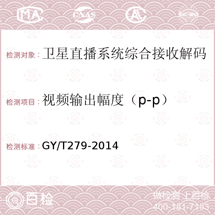 视频输出幅度（p-p） GY/T 279-2014 卫星直播系统综合接收解码器(标清卫星地面双模型)技术要求和测量方法