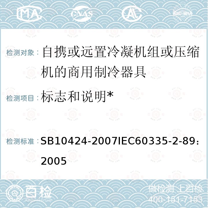 标志和说明* 家用和类似用途电器的安全 自携或远置冷凝机组或压缩机的商用制冷器具的特殊要求 
SB 10424-2007
IEC 60335-2-89：2005